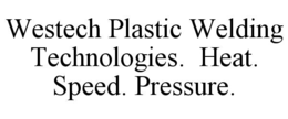 westech plastic welding technologies.  heat. speed. pressure.