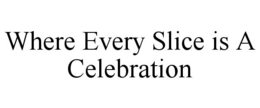 where every slice is a celebration