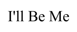 i'll be me