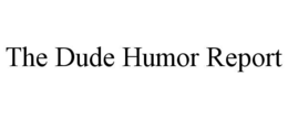 the dude humor report