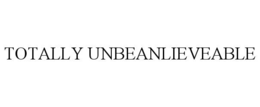 totally unbeanlieveable