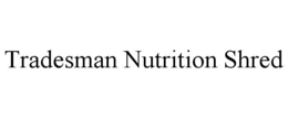 tradesman nutrition shred