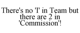 there's no 'i' in team but there are 2 in 'commission'!