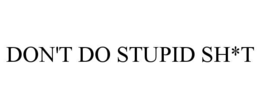 don't do stupid sh*t