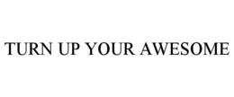 turn up your awesome