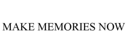 make memories now