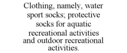 clothing, namely, water sport socks; protective socks for aquatic recreational activities and outdoor recreational activities.