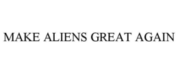 make aliens great again