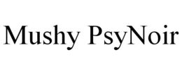 mushy psynoir