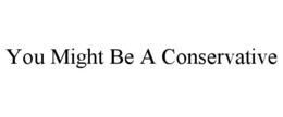 you might be a conservative