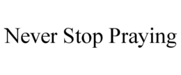never stop praying
