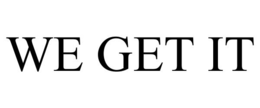 we get it