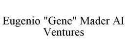 eugenio "gene" mader ai ventures