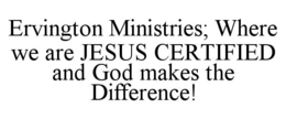 ervington ministries; where we are jesus certified and god makes the difference!