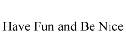 have fun and be nice
