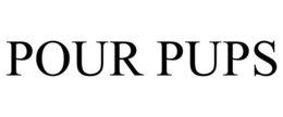 pour pups