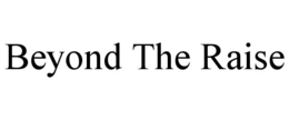 beyond the raise