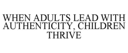 when adults lead with authenticity, children thrive