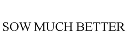 sow much better