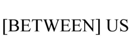 [between] us