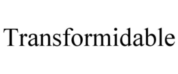 transformidable