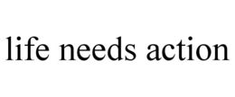 life needs action
