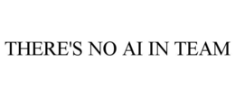there's no ai in team
