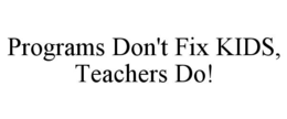 programs don't fix kids, teachers do!