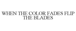 when the color fades flip the blades