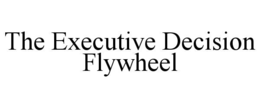 the executive decision flywheel