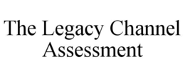 the legacy channel assessment