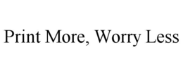 print more, worry less