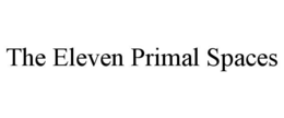 the eleven primal spaces