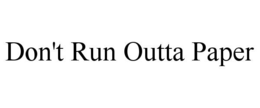 don't run outta paper