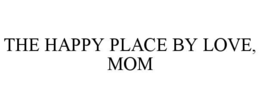 the happy place by love, mom