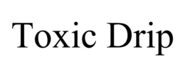 toxic drip
