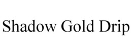 shadow gold drip
