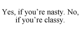 yes, if you’re nasty. no, if you’re classy.
