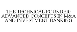 the technical founder: advanced concepts in m&a and investment banking