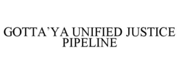 gotta’ya unified justice pipeline
