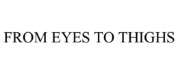 from eyes to thighs