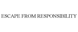 escape from responsibility