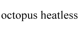 octopus heatless