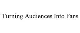 turning audiences into fans