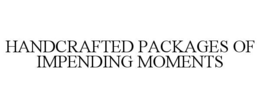 handcrafted packages of impending moments
