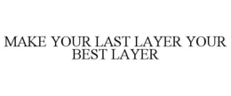 make your last layer your best layer