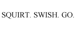 squirt. swish. go.
