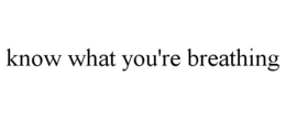 know what you're breathing
