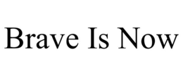 brave is now