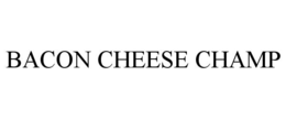 bacon cheese champ